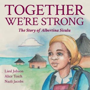 Together We’re Strong: The Story of Albertina Sisulu